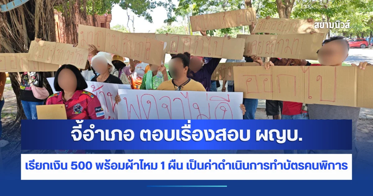 ชาวบ้าน 50 คนรวมตัวจี้อำเภอ ตอบเรื่องสอบ ผญบ.เรียกเงิน 500 พร้อมผ้าไหม 1 ผืน เป็นค่าดำเนินการทำบัตรคนพิการ