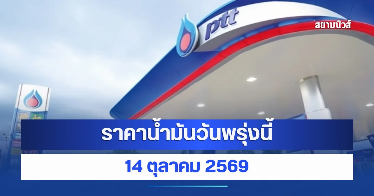 ราคาน้ำมันวันพรุ่งนี้ 14 ตุลาคม 2569