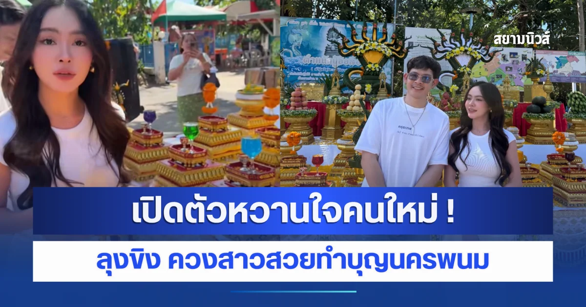 เปิดตัวหวานใจคนใหม่! ลุงขิง ควงสาวสวยทำบุญนครพนม ออร่าจับจนชาวเน็ตฮือฮา