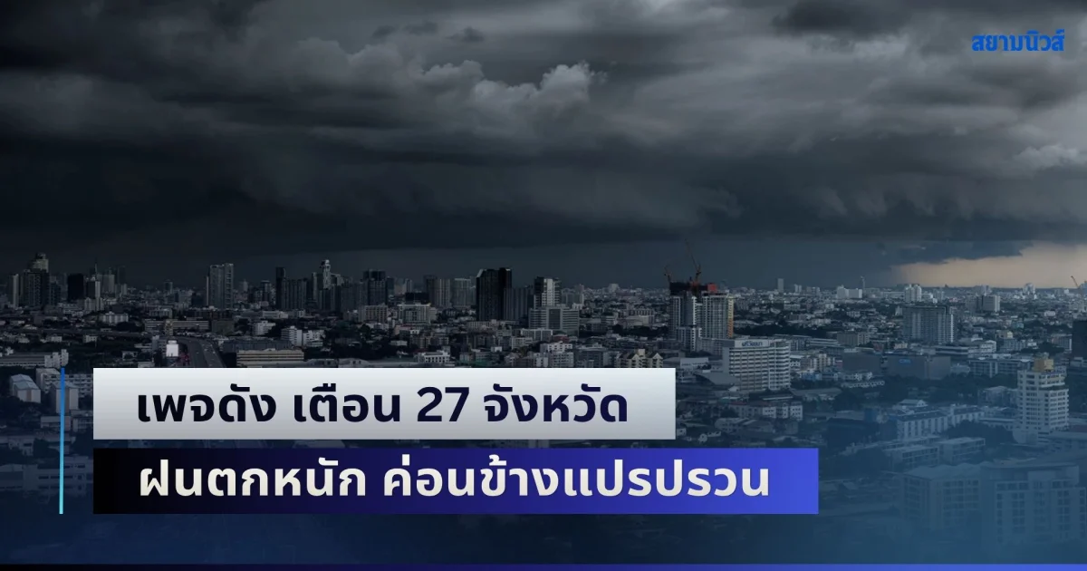 เตรียมรับมือทันที! เพจ ที' ลมฟ้าอากาศ เตือน 27 จังหวัด ฝนตกหนัก ค่อนข้างแปรปรวน