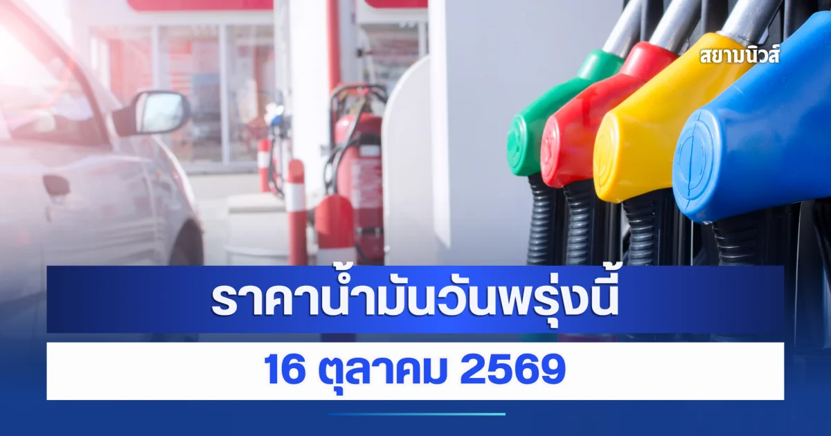 ราคาน้ำมันวันพรุ่งนี้ 16 ตุลาคม 2569
