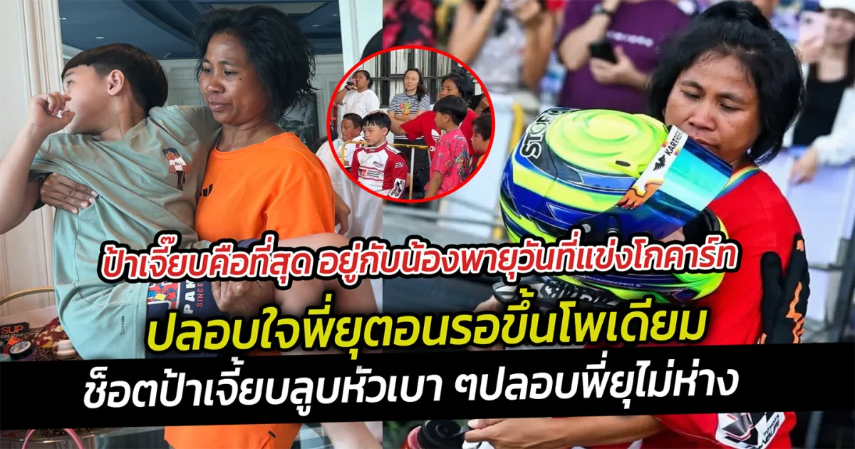 ป้าเจี๊ยบคือที่สุด อยู่กับน้องพายุวันที่แข่งโกคาร์ท ปลอบใจพี่ยุตอนรอขึ้นโพเดียม