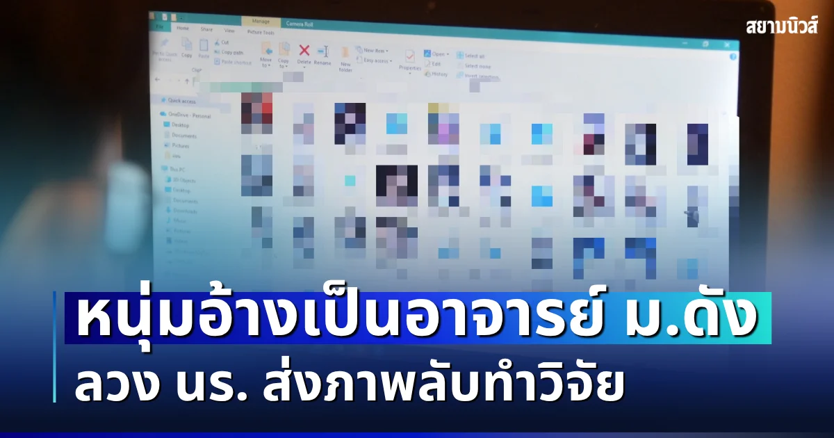เปิดเคสเตือนภัย! หนุ่มอ้างเป็นอาจารย์ ม.ดัง ลวง นร. ส่งภาพลับทำวิจัย พบไฟล์สยิวกว่า 5,000 ไฟล์