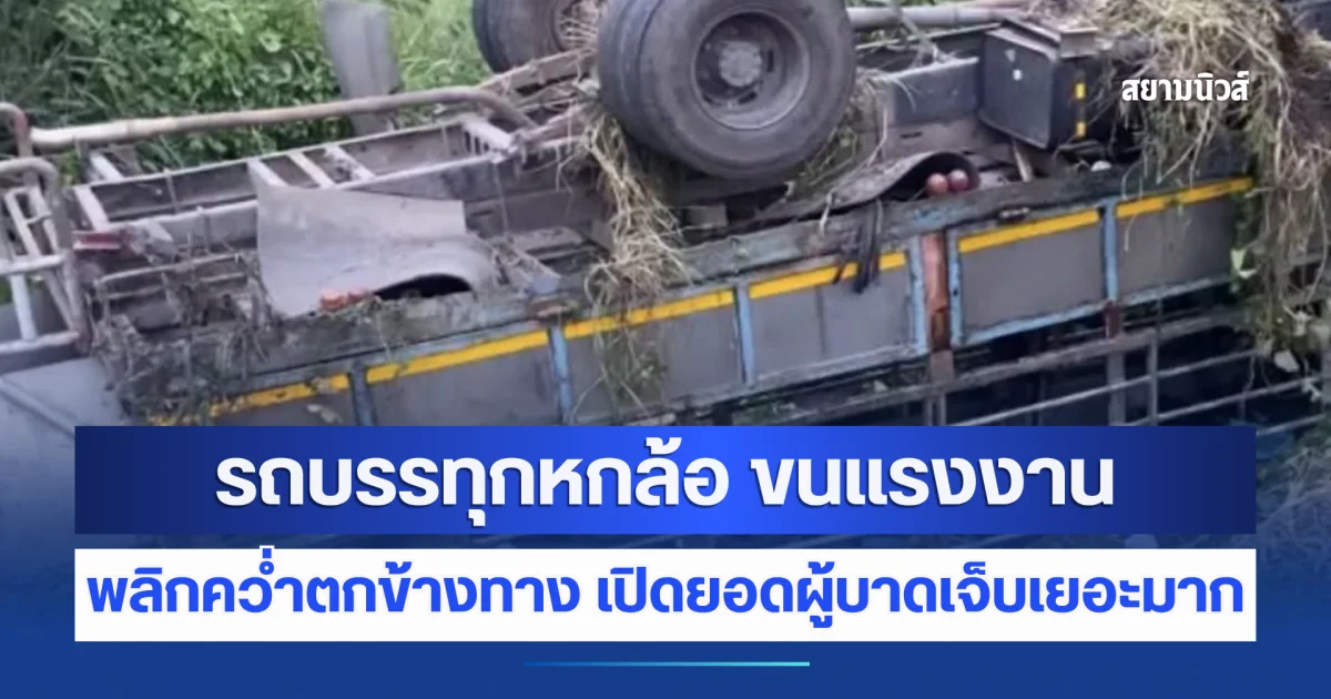 รถบรรทุกพนักงานพลิกคว่ำหงายท้องลงข้างทาง เปิดยอดผู้บาดเจ็บล่าสุด เยอะมาก