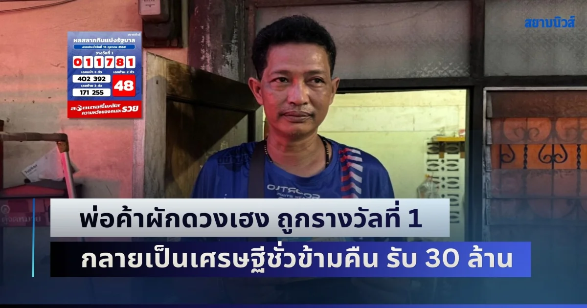 ไม่เคยคิดจะได้รับโชคก้อนใหญ่! พ่อค้าผักดวงเฮง ถูกรางวัลที่ 1 กลายเป็นเศรษฐีชั่วข้ามคืน รับ 30 ล้าน