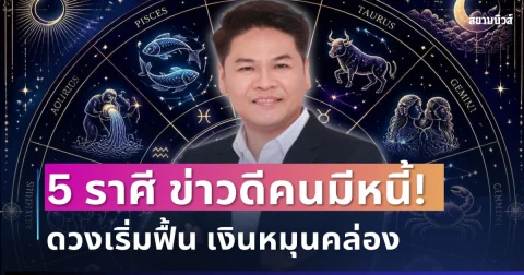 ข่าวดีคนมีหนี้! หมอบอยเปิด 5 ราศีดวงเริ่มฟื้น เงินหมุนคล่อง มีลุ้นโชคไม่คาดฝัน