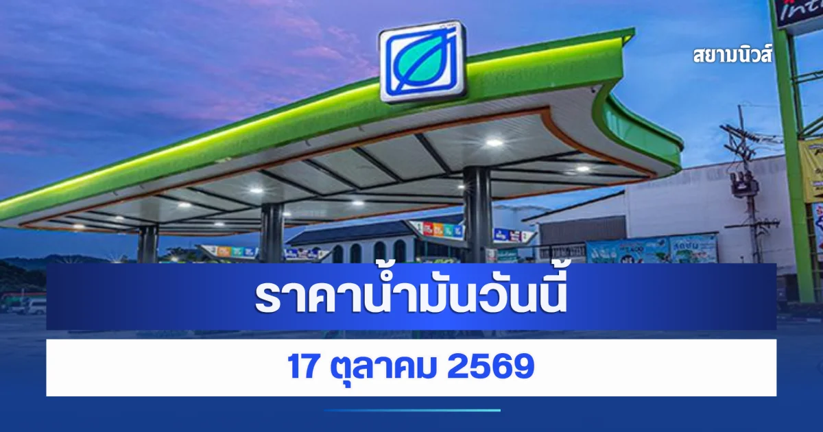 ราคาน้ำมันวันนี้ 17 ตุลาคม 2569