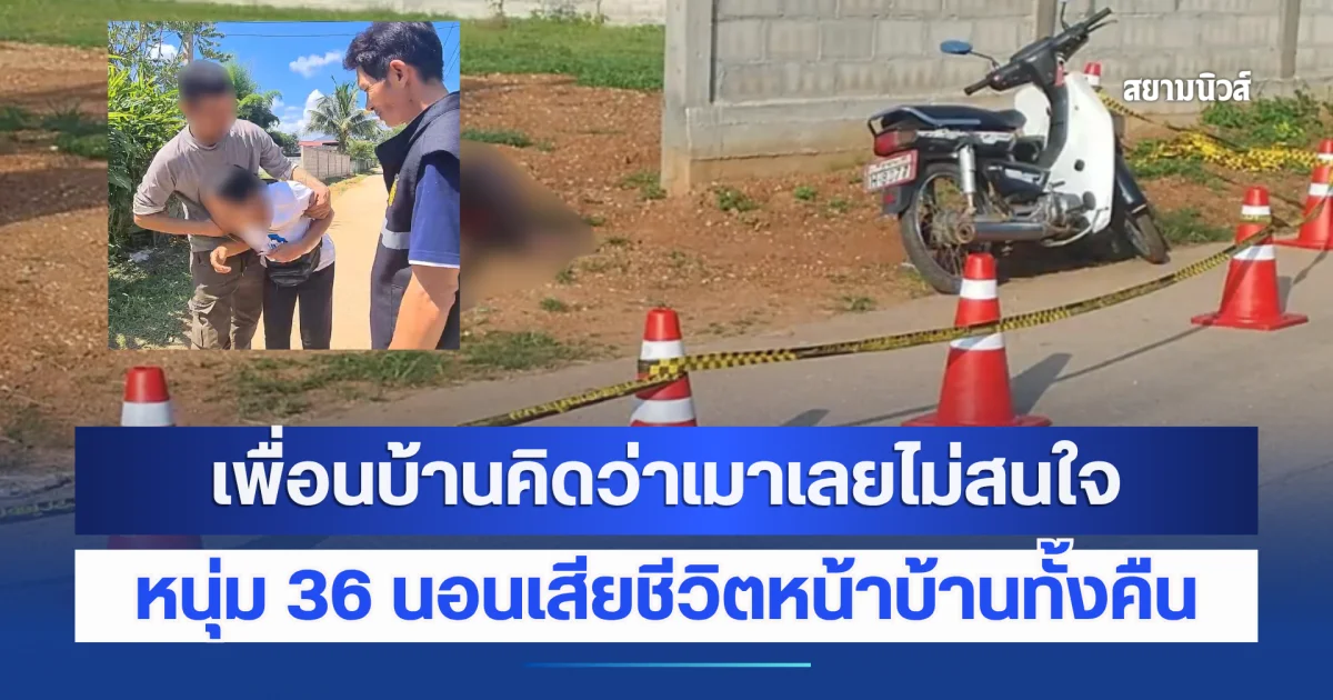 ช็อกทั้งหมู่บ้าน! เพื่อนบ้านคิดว่าเมาเลยไม่สนใจ หนุ่ม 36 นอนเสียชีวิตหน้าบ้านทั้งคืน