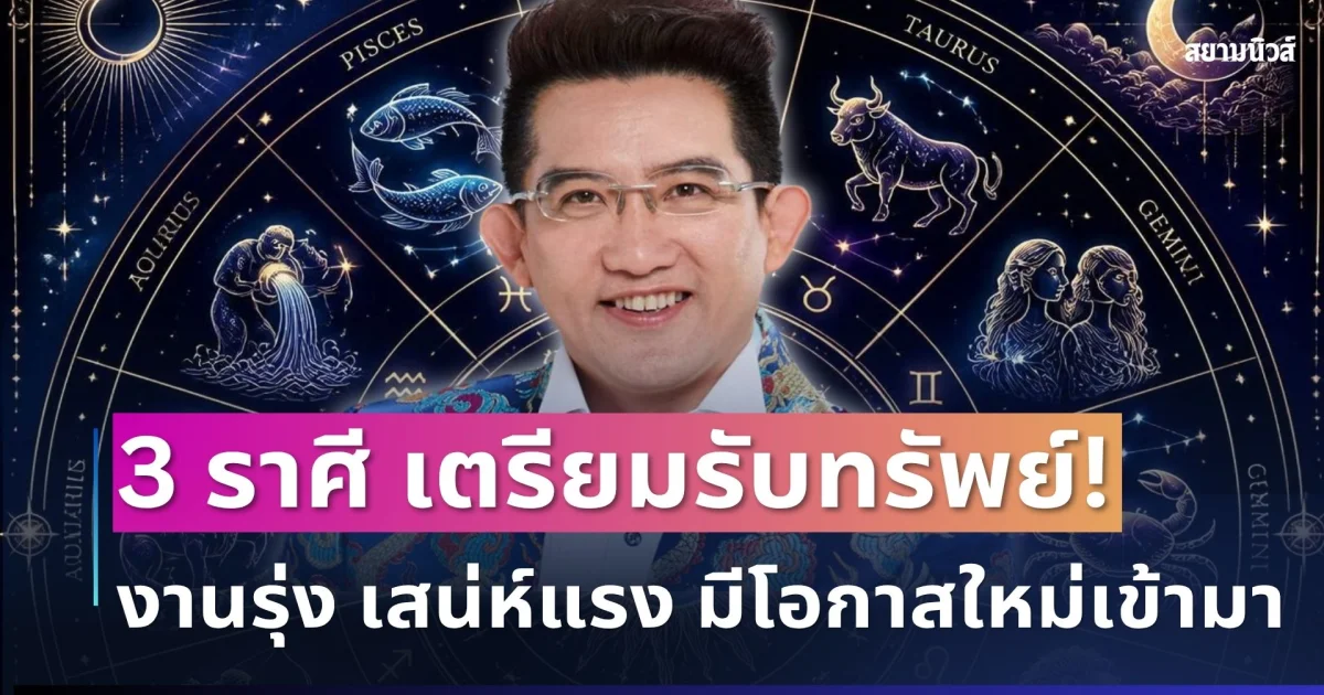เตรียมรับทรัพย์! อ.คฑา เผย 3 ราศีเฮงยืนหนึ่ง ทั้งงานรุ่ง เสน่ห์แรง มีโอกาสใหม่เข้ามา