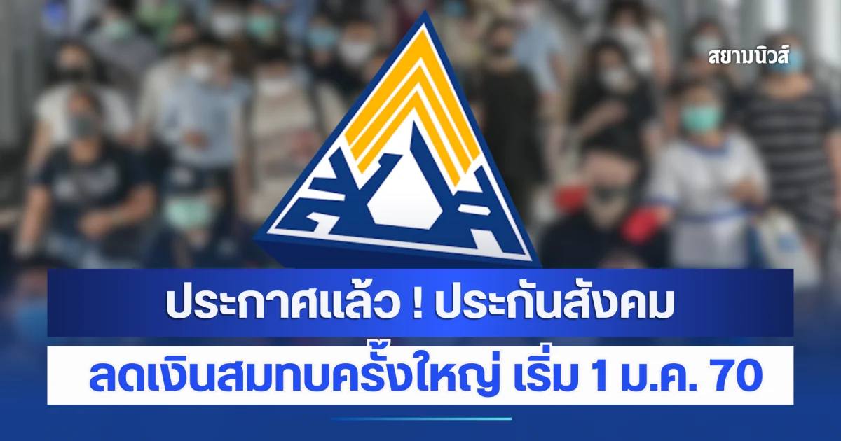 ประกาศแล้ว ! ประกันสังคม ลดเงินสมทบครั้งใหญ่ เริ่ม 1 ม.ค. 70