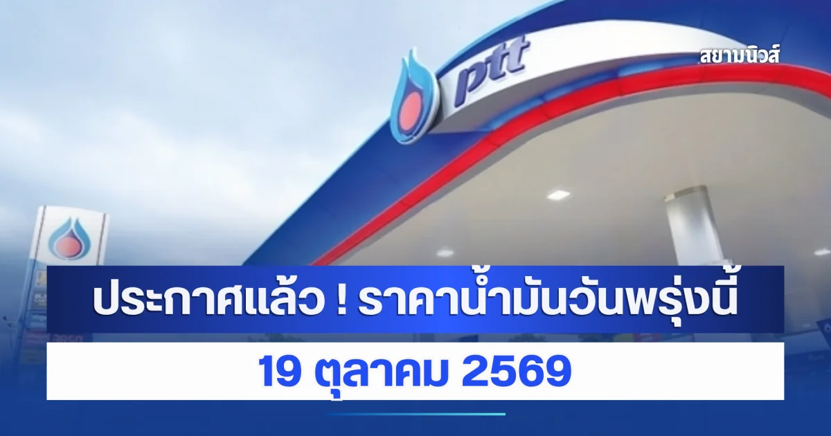 ประกาศแล้ว ! ราคาน้ำมันวันพรุ่งนี้ 19 ตุลาคม 2569
