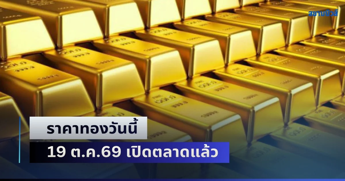 ปรับเพิ่มรับสัปดาห์ใหม่! ราคาทองวันนี้ 19 ต.ค.69 เปิดตลาดแล้ว