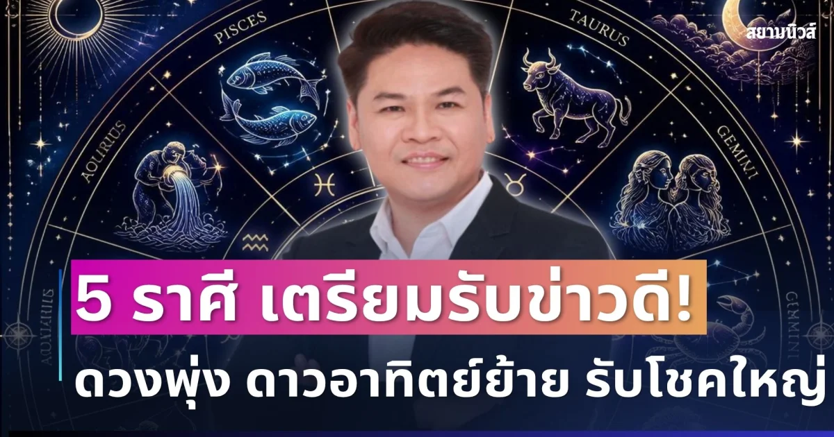 เตรียมรับข่าวดี! หมอบอย เปิด 5 ราศีดวงพุ่ง ดาวอาทิตย์ย้าย มีเกณฑ์รับโชคใหญ่