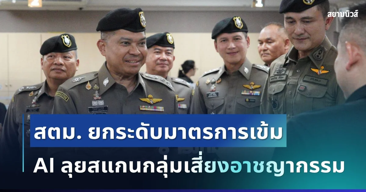 สตม. ยกระดับมาตรการเข้มพัทยา นำเทคโนโลยี AI ลุยสแกนกลุ่มเสี่ยงกวาดล้างอาชญากรรมข้ามชาติ