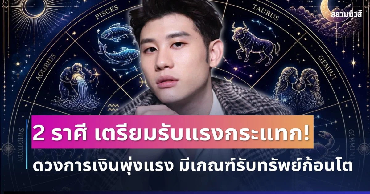 เตรียมรับแรงกระแทก! อ.ไวท์ ทักแรง 2 ราศีนี้ ดวงการเงินพุ่งแรง มีเกณฑ์รับทรัพย์ก้อนโต เ