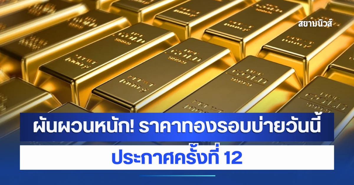 ผันผวนหนัก! ราคาทองรอบบ่ายวันนี้ ประกาศครั้งที่ 12