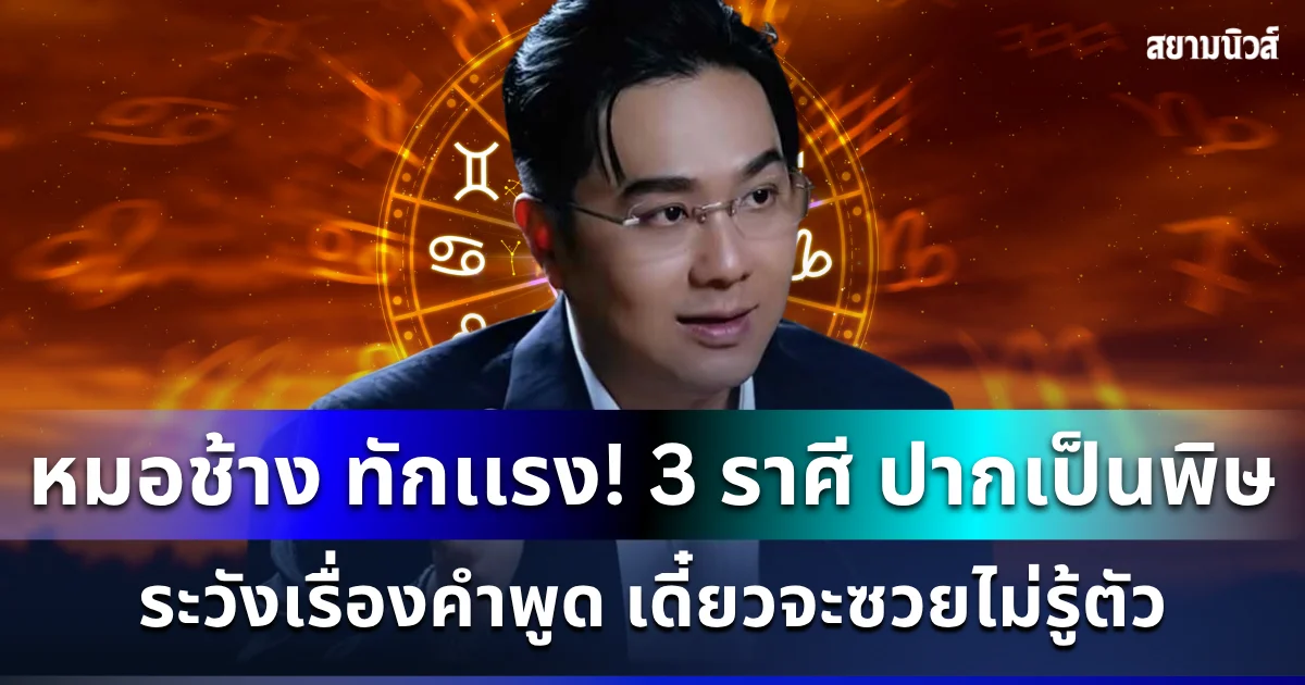 หมอช้าง ทักเเรง! 3 ราศี ปากเป็นพิษ ระวังเรื่องคำพูด เดี๋ยวจะซวยไม่รู้ตัว
