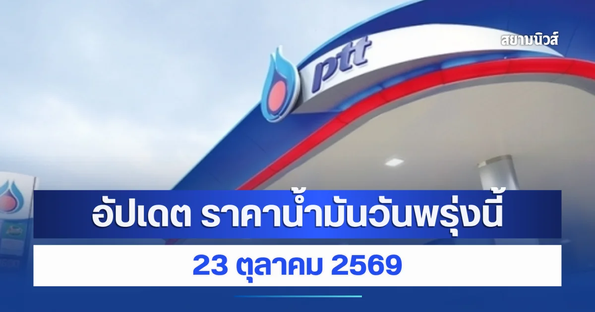 อัปเดต ราคาน้ำมันวันพรุ่งนี้ 23 ตุลาคม 2569