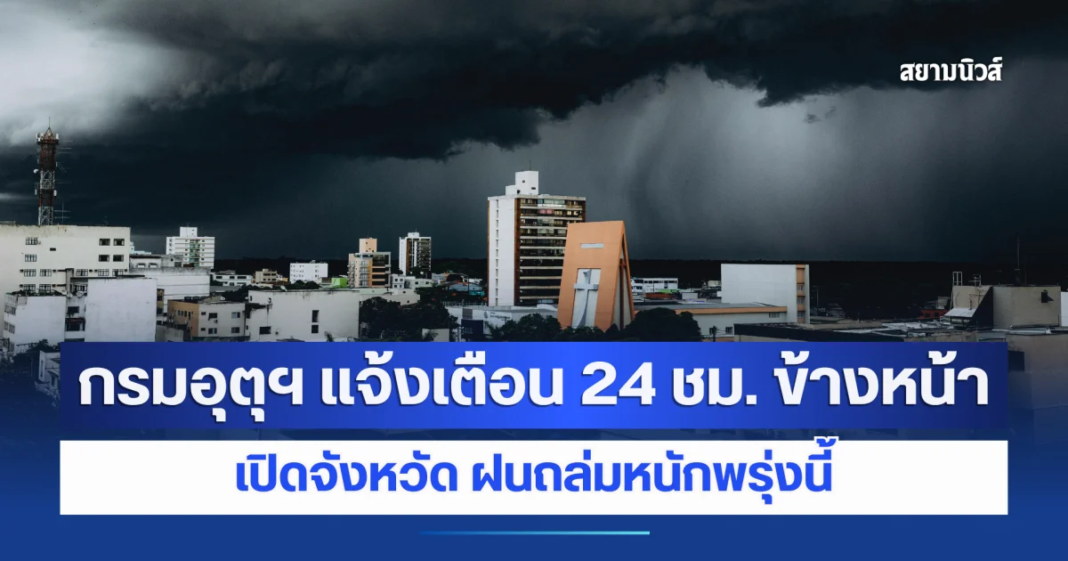 ประกาศแล้ว! กรมอุตุฯ แจ้งเตือน 24 ชม. ข้างหน้า เปิดจังหวัด ฝนถล่มหนักพรุ่งนี้