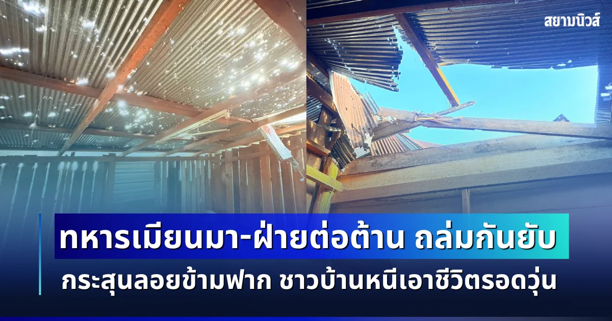 ขวัญผวา! ทหารเมียนมา-ฝ่ายต่อต้าน ถล่มกันยับ กระสุนลอยข้ามฟากตกใส่หลังคากลางดึก ชาวบ้านหนีเอาชีวิตรอดวุ่น