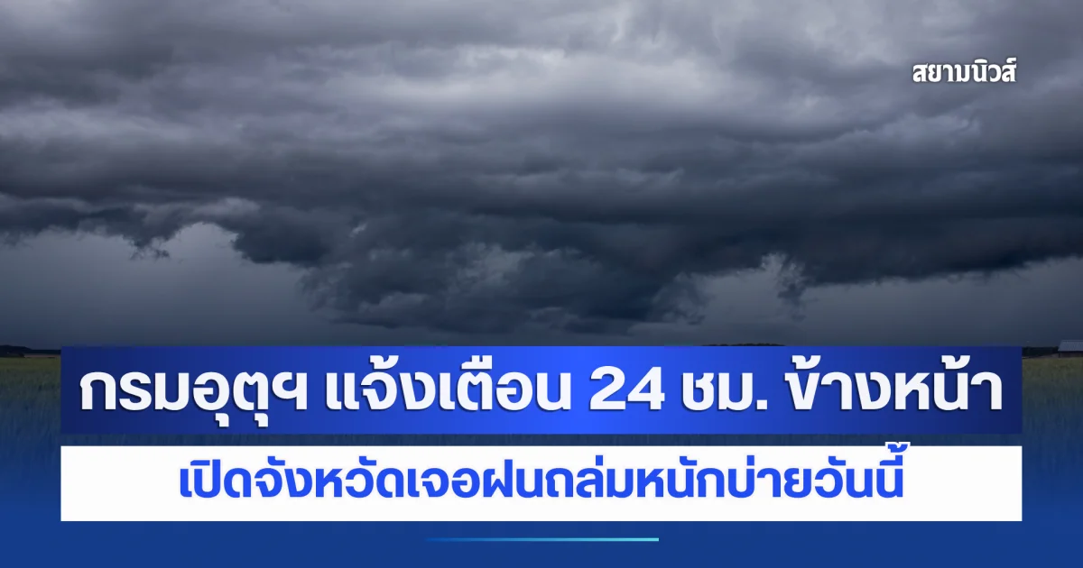 ประกาศแล้ว! กรมอุตุฯ แจ้งเตือน 24 ชม. ข้างหน้า เปิดจังหวัดเจอฝนถล่มหนักบ่ายวันนี้