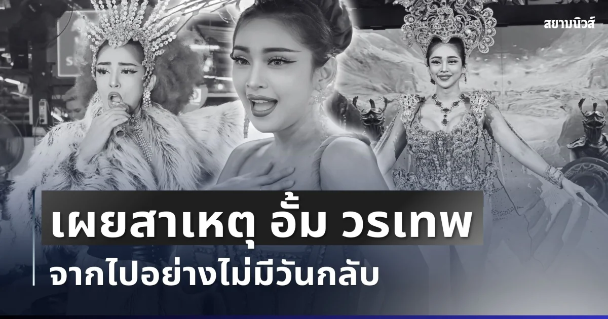 เศร้า เผยสาเหตุ อั้ม วรเทพ นางโชว์ชื่อดัง จากไปอย่างไม่มีวันกลับ