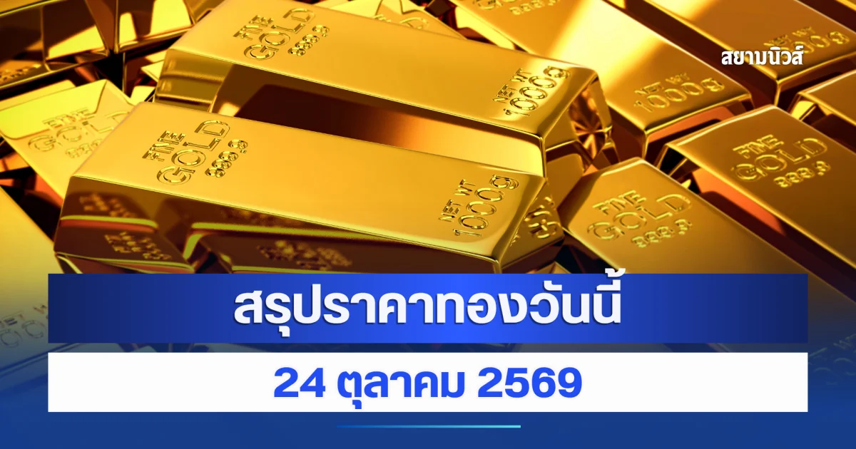 สรุปราคาทองวันนี้ 24 ตุลาคม 2569
