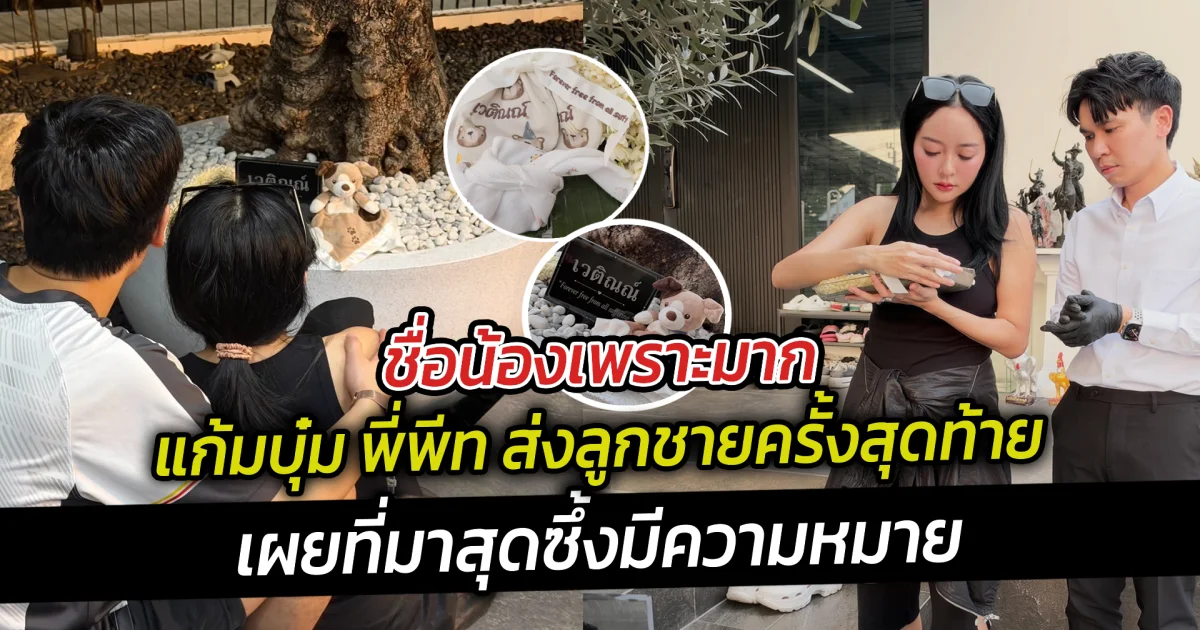 ชื่อน้องเพราะมาก แก้มบุ๋ม พี่พีท ส่งลูกชายครั้งสุดท้าย เผยที่มาสุดซึ้งมีความหมาย
