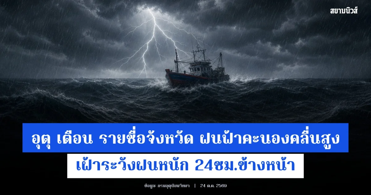 อุตุ เตือน รายชื่อจังหวัด ฝนฟ้าคะนองคลื่นสูง เฝ้าระวังฝนหนัก 24ชม.ข้างหน้า (24 ต.ค. 69)