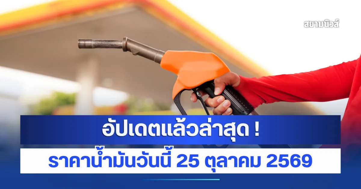 อัปเดตแล้วล่าสุด ! ราคาน้ำมันวันนี้ 25 ตุลาคม 2569