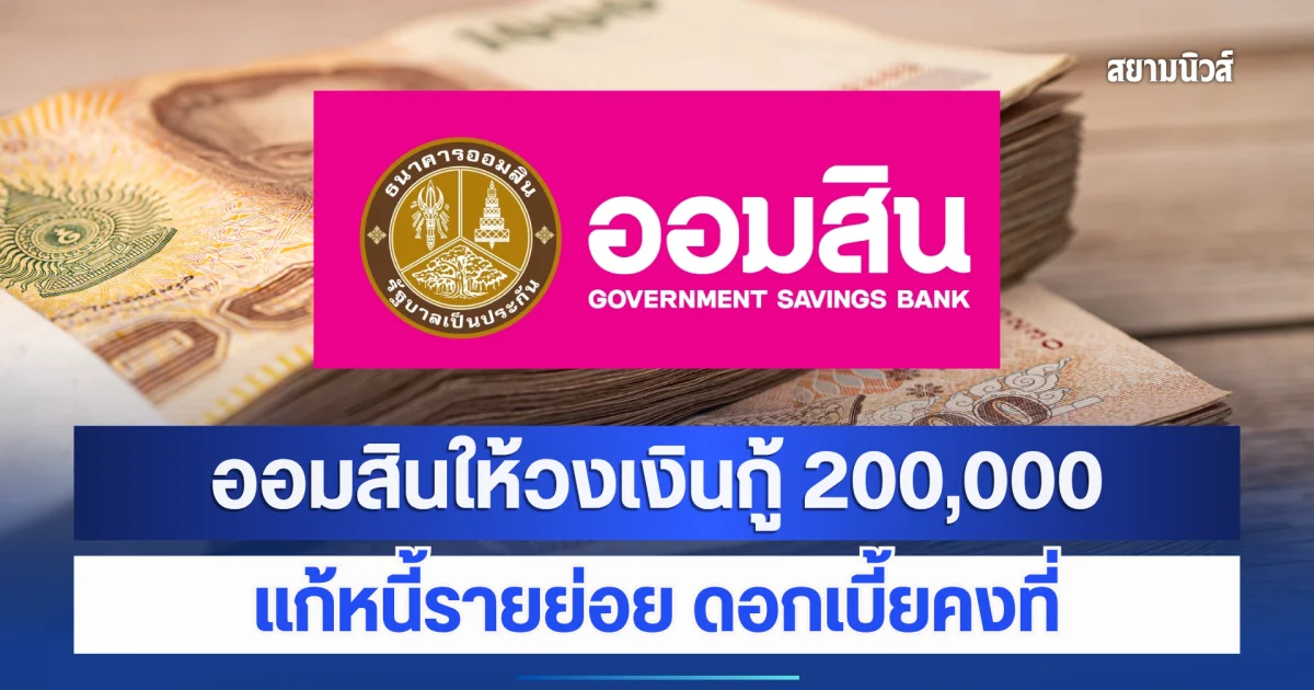 ออมสินให้วงเงินกู้ 200,000 แก้หนี้รายย่อย ดอกเบี้ยคงที่ ผ่อนนานสูงสุด 5 ปี