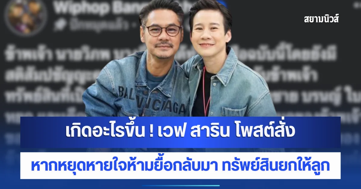 เกิดอะไรขึ้น ! เวฟ สาริน โพสต์มอบทรัพย์สินให้ลูก หากหยุดหายใจห้ามยื้อชีวิตกลับมา