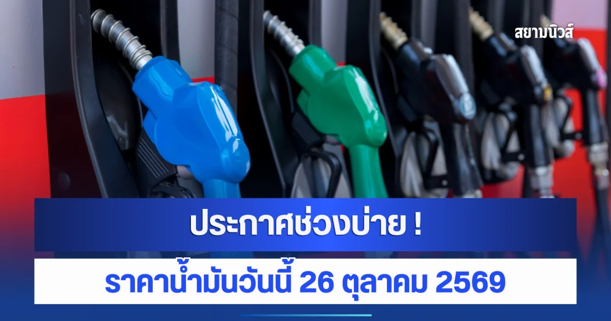 ประกาศช่วงบ่าย! ราคาน้ำมันวันนี้ 26 ตุลาคม 2569