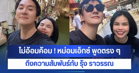 ไม่อ้อมค้อม ! หม่อมเอ็กซ์ พูดตรง ๆ ถึงความสัมพันธ์กับ รุ้ง ราวรรณ