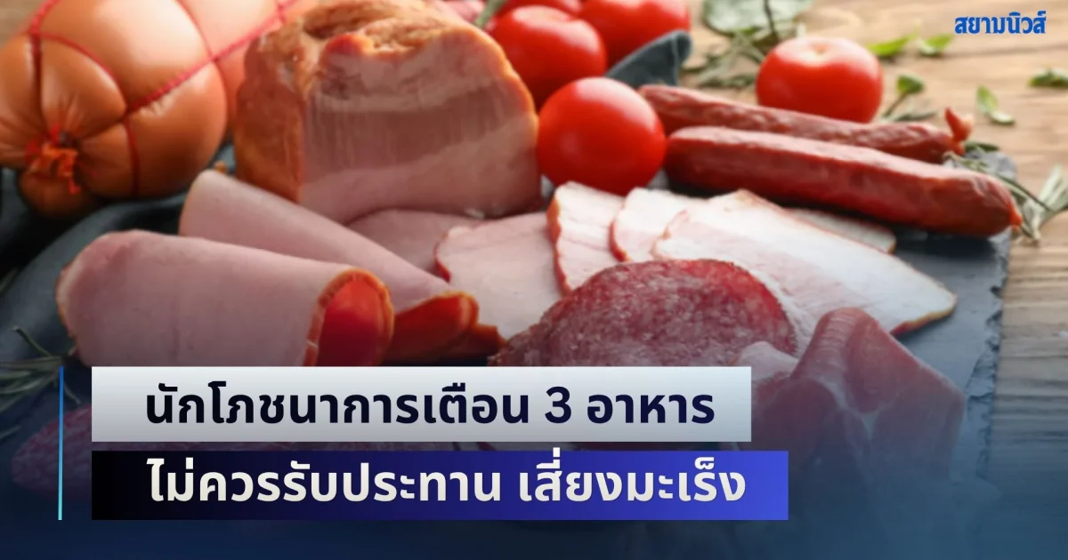 เตือนด่วน! นักโภชนาการเผย 3 อาหาร ไม่ควรรับประทาน เสี่ยงมะเร็ง คนนิยมกินกันเยอะ