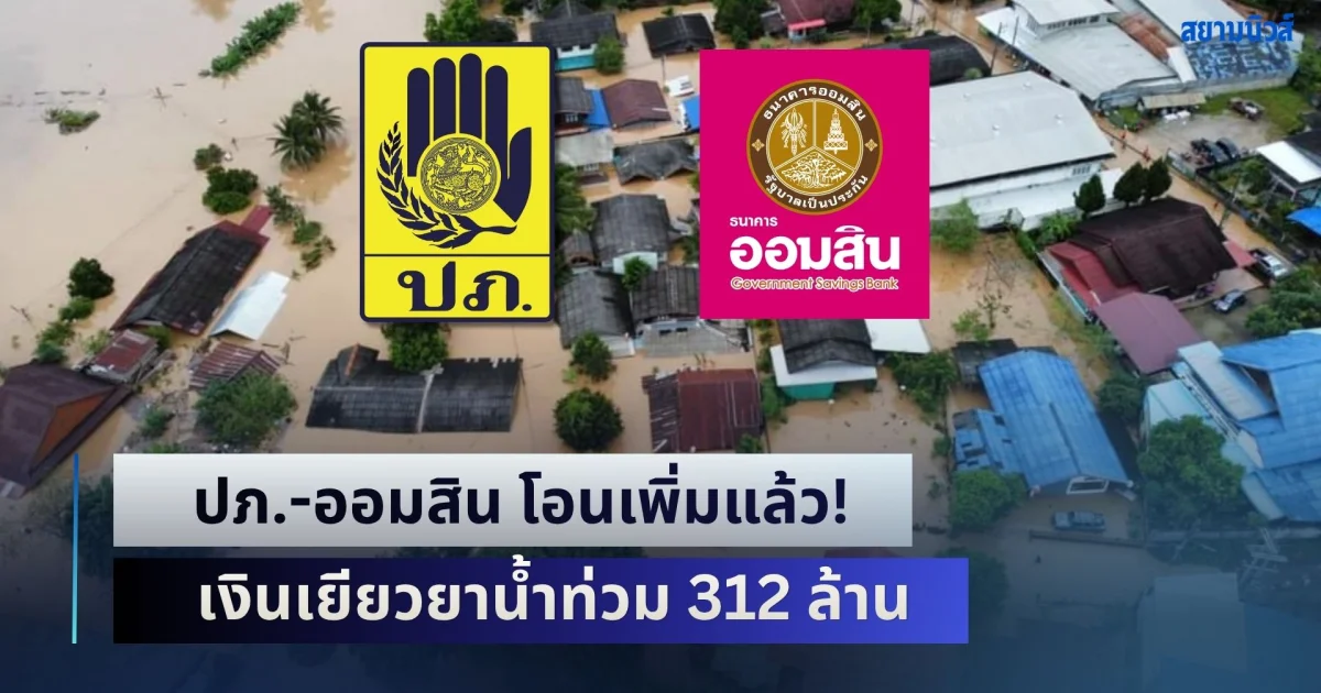 ปภ.-ออมสิน โอนเพิ่มแล้ว! เงินเยียวยาน้ำท่วม 312 ล้าน ครอบคลุม 5 จังหวัด-กทม.