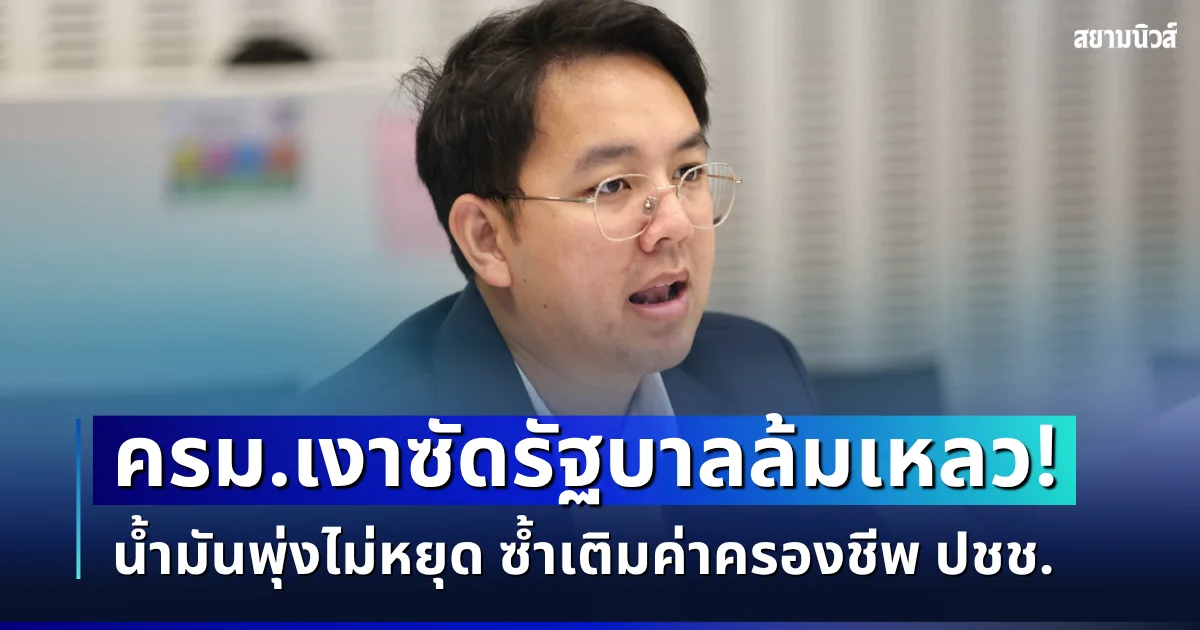 ครม.เงาซัดรัฐบาลล้มเหลว! น้ำมันพุ่งไม่หยุด ซ้ำเติมค่าครองชีพประชาชน ชงหั่นภาษี รีดกำไรโรงกลั่น
