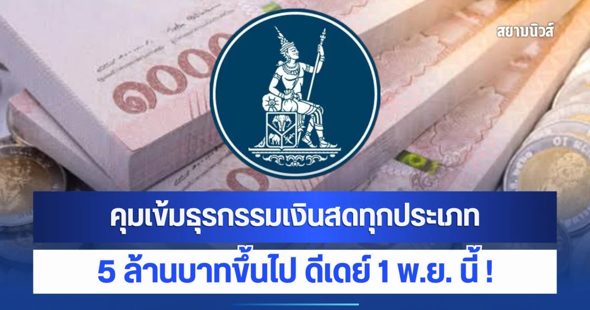 ธปท. คุมเข้มธุรกรรมเงินสดทุกประเภท 5 ล้านบาทขึ้นไป ดีเดย์ 1 พ.ย. นี้ !