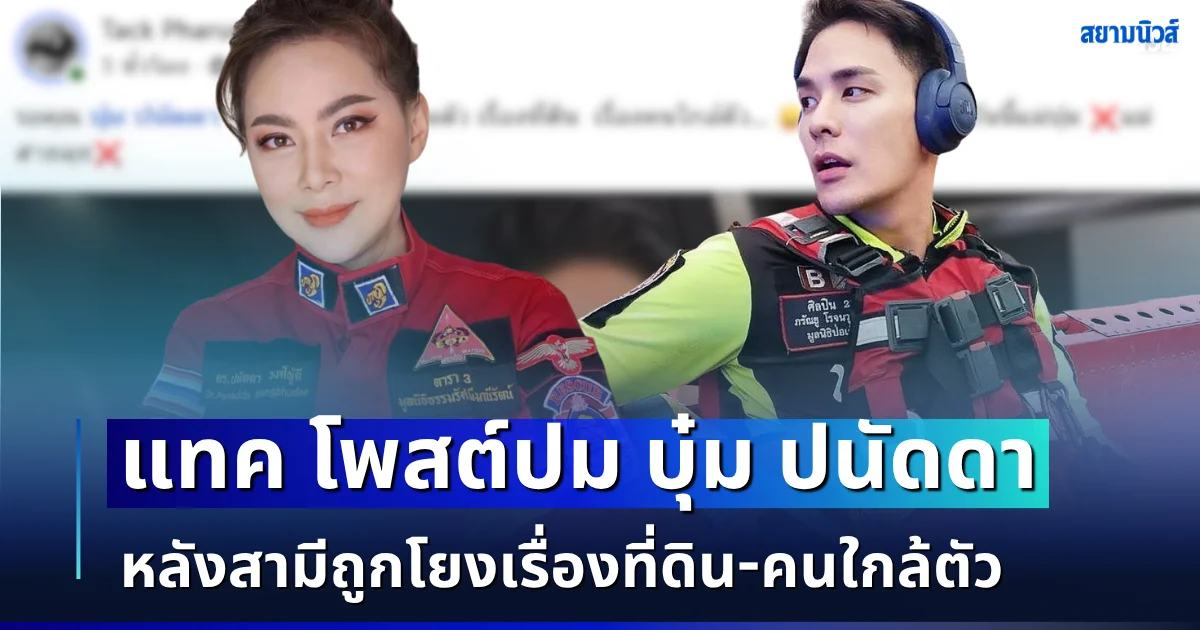 คนสนิทมาเอง! แทค ภรัณยู ตัดสินใจโพสต์ปม บุ๋ม ปนัดดา หลังสามีถูกโยงเรื่องที่ดิน-คนใกล้ตัว