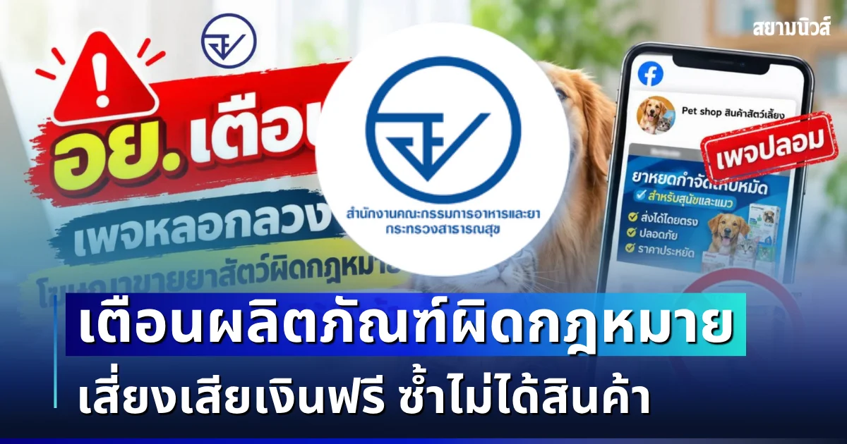 อย. เตือนด่วน! ผลิตภัณฑ์ผิดกฎหมาย เสี่ยงเสียเงินฟรี ซ้ำไม่ได้สินค้า