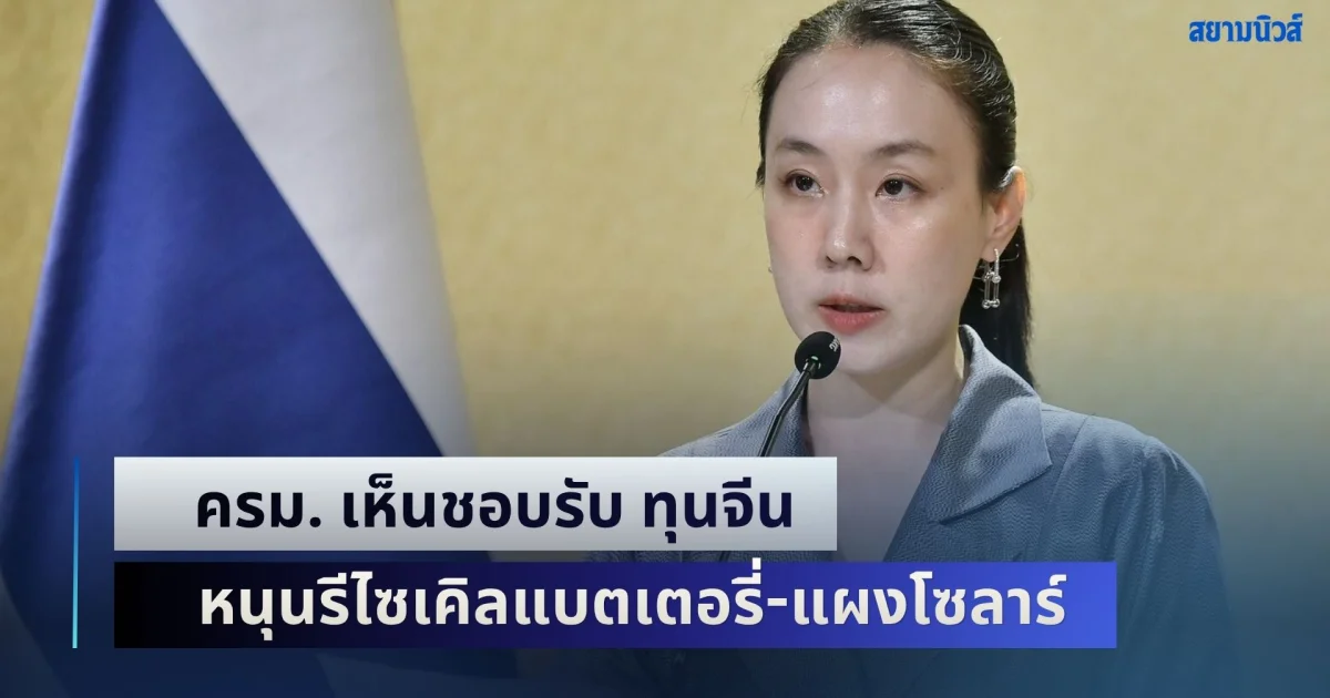 ครม. เห็นชอบรับ ทุนจีน หนุนรีไซเคิลแบตเตอรี่-แผงโซลาร์-ขยะอิเล็กทรอนิกส์ อย่างมีประสิทธิภาพ