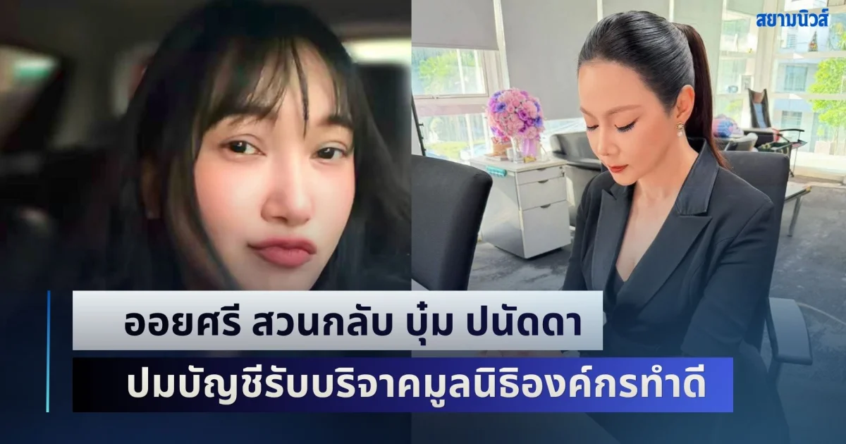 เป็นเรื่องอีกแล้ว! ออยศรี สวนกลับ บุ๋ม ปนัดดา ปมบัญชีรับบริจาคมูลนิธิองค์กรทำดี
