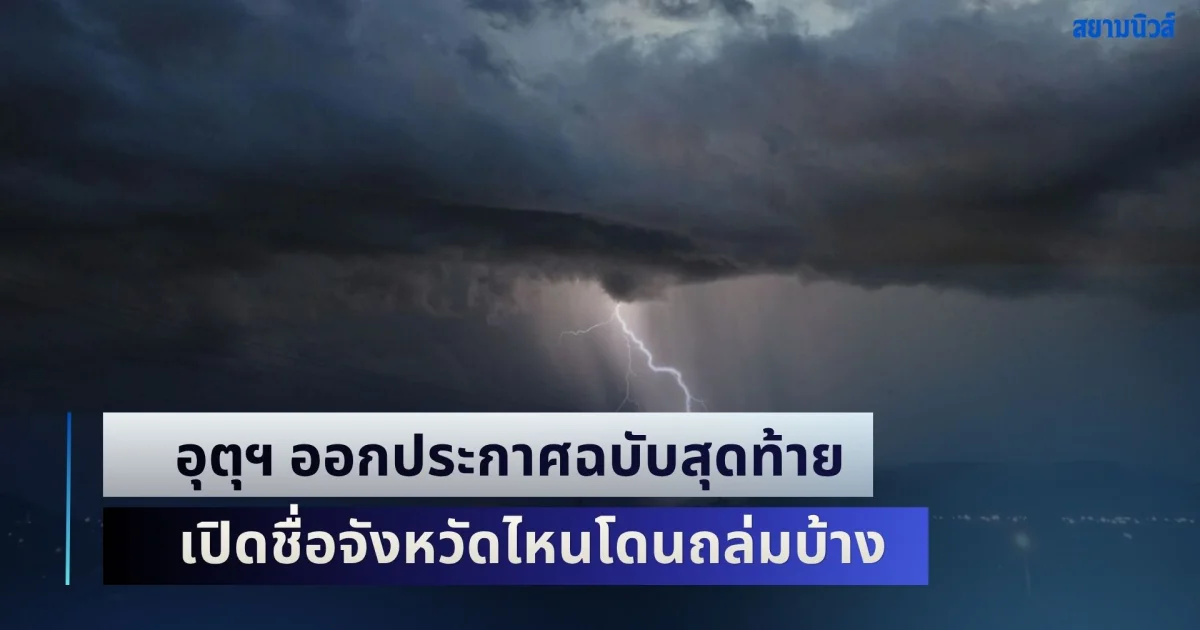 คืนนี้-พรุ่งนี้ ฝนยังหนัก! อุตุฯ ออกประกาศฉบับสุดท้าย เปิดชื่อจังหวัดไหนโดนถล่มบ้าง