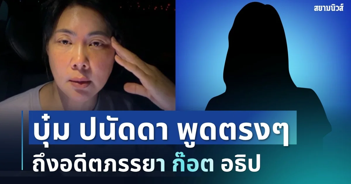 ไม่อ้อมค้อม! บุ๋ม ปนัดดา พูดตรงๆ ถึงอดีตภรรยา ก๊อต อธิป กลางไลฟ์