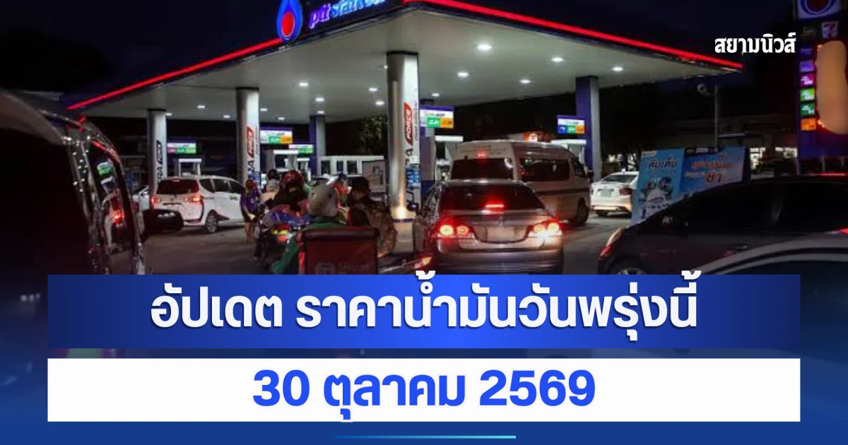 อัปเดต ราคาน้ำมันวันพรุ่งนี้ 30 ตุลาคม 2569