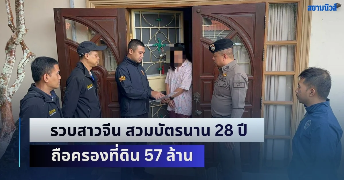 ทลายล้างนอมินี! รวบสาวจีน สวมบัตรนาน 28 ปี ถือครองที่ดิน 57 ล้าน