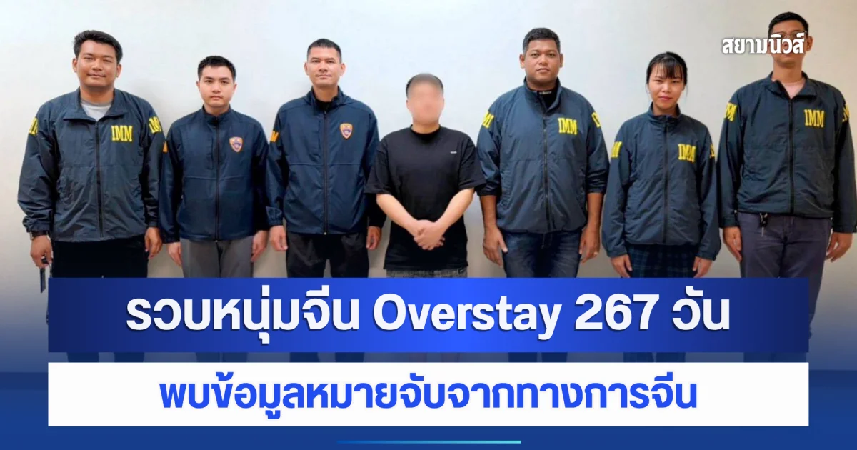 รวบหนุ่มจีน Overstay 267 วัน พบข้อมูลหมายจับจากทางการจีน เตรียมดำเนินการตามกฎหมาย
