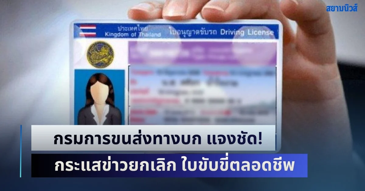 กรมการขนส่งทางบก แจงชัด! หลังมีกระแสข่าวเตรียมยกเลิก หรือยึดคืน ใบขับขี่ตลอดชีพ