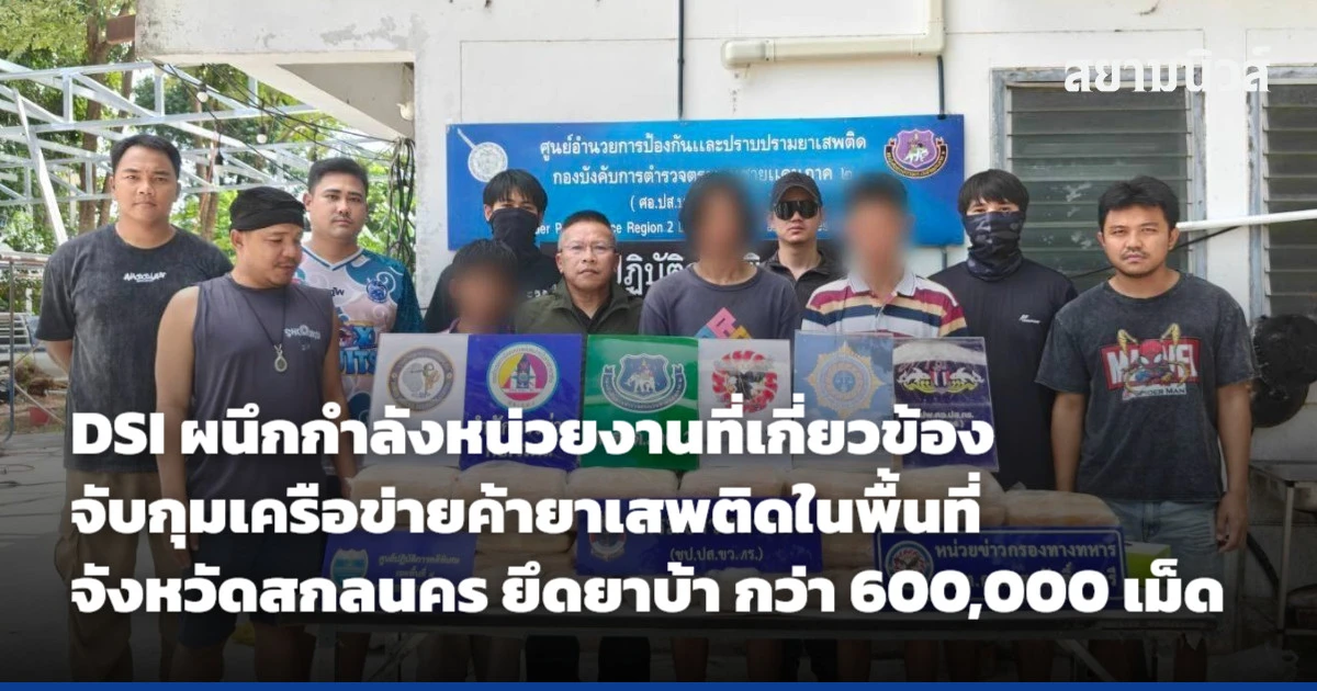 DSI ผนึกกำลังหน่วยงานที่เกี่ยวข้องจับกุมเครือข่ายค้ายาเสพติดในพื้นที่จังหวัดสกลนคร ยึดยาบ้า กว่า 600,000 เม็ด