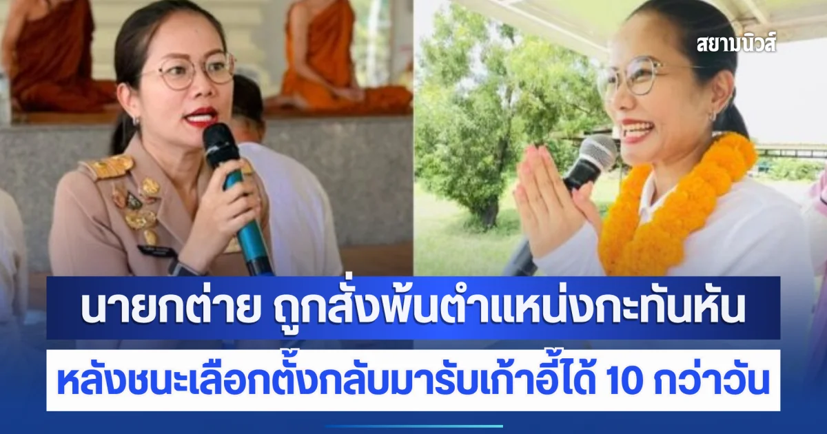 สะเทือนการเมืองท้องถิ่น! นายกต่าย ถูกสั่งพ้นตำแหน่งกะทันหัน หลังชนะเลือกตั้งกลับมารับเก้าอี้ได้ 10 กว่าวัน